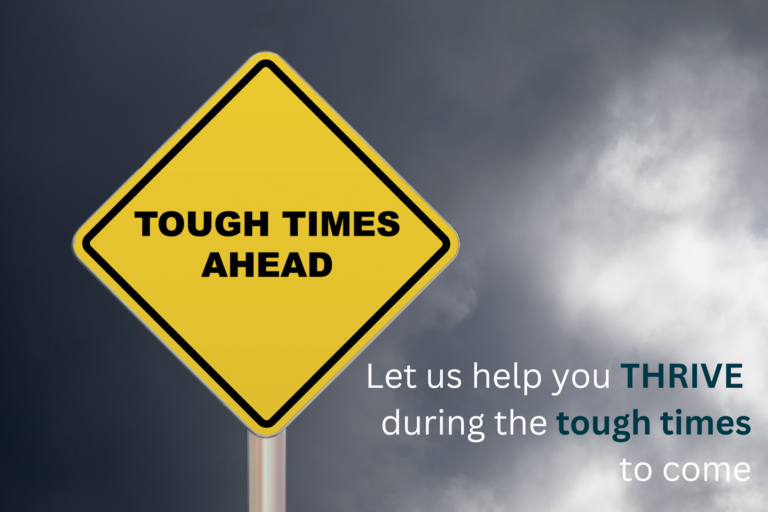 Let us help you THRIVE during the tough times ahead